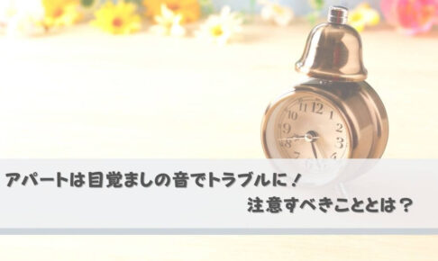 アパートは目覚ましの音でトラブルになること！注意すべきことと